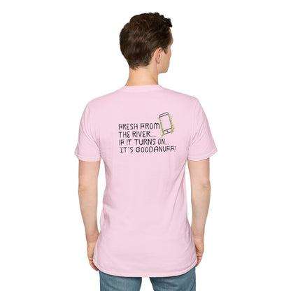Fresh from the river...if it turns on...It's GoodaNuff Unisex Softstyle T-Shirt