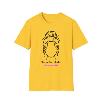 Messy Bun Mode: GoodaNuff Unisex Soft Style T-Shirt