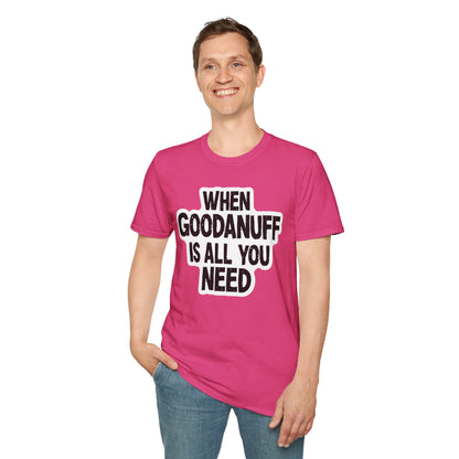 When GoodaNuff is all you Need Unisex Softstlyle T-Shirt