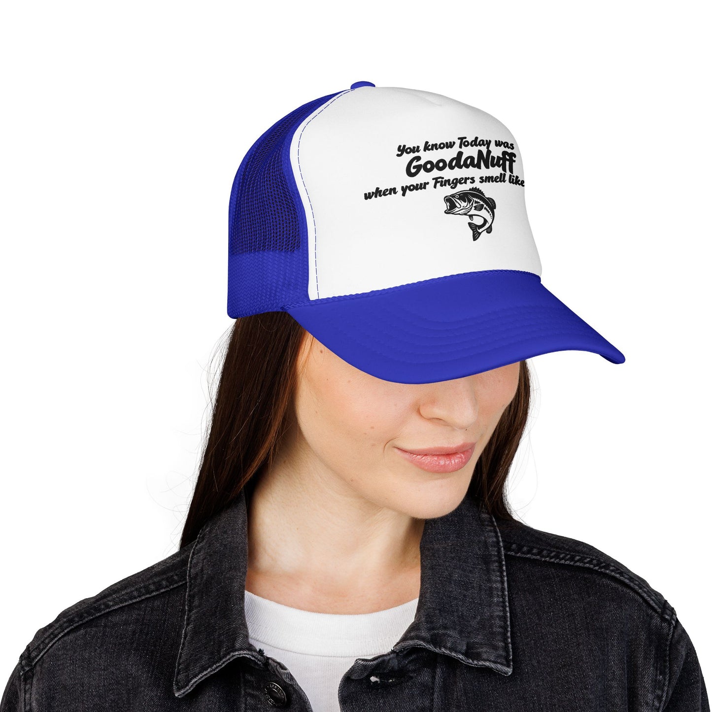 You know Today was GoodaNuff when your Fingers smell like Fish. Trucker Hat