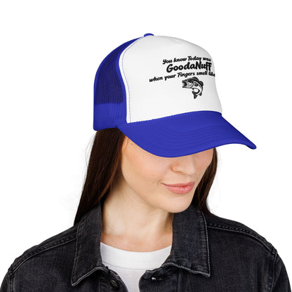 You know Today was GoodaNuff when your Fingers smell like Fish. Trucker Hat