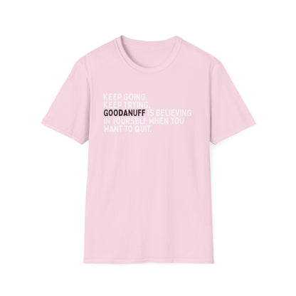 Keep Going. Keep Trying. GoodaNuff is believing in yourself when you want to quit Unisex Softstyle T-Shirt