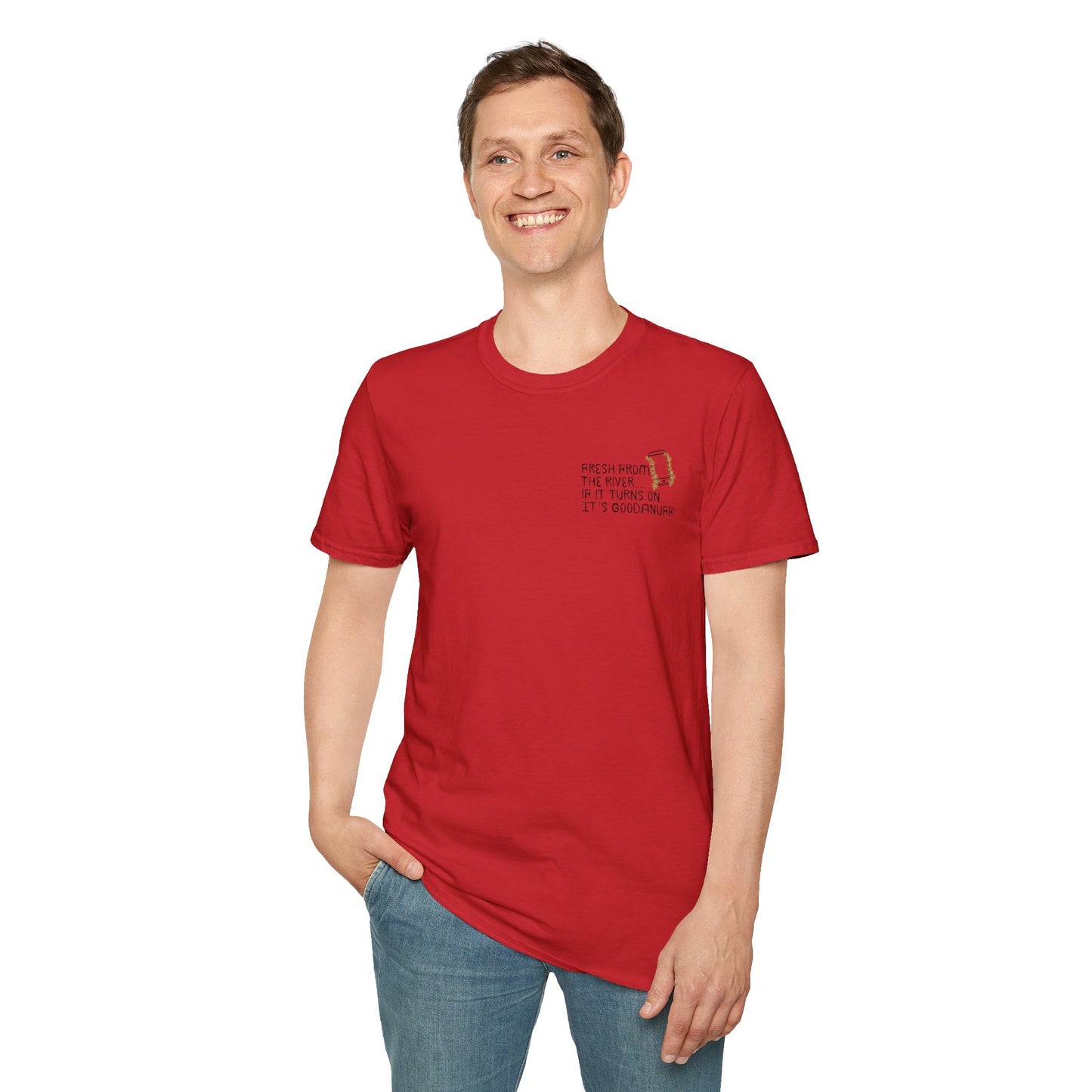 Fresh from the river...if it turns on...It's GoodaNuff Unisex Softstyle T-Shirt