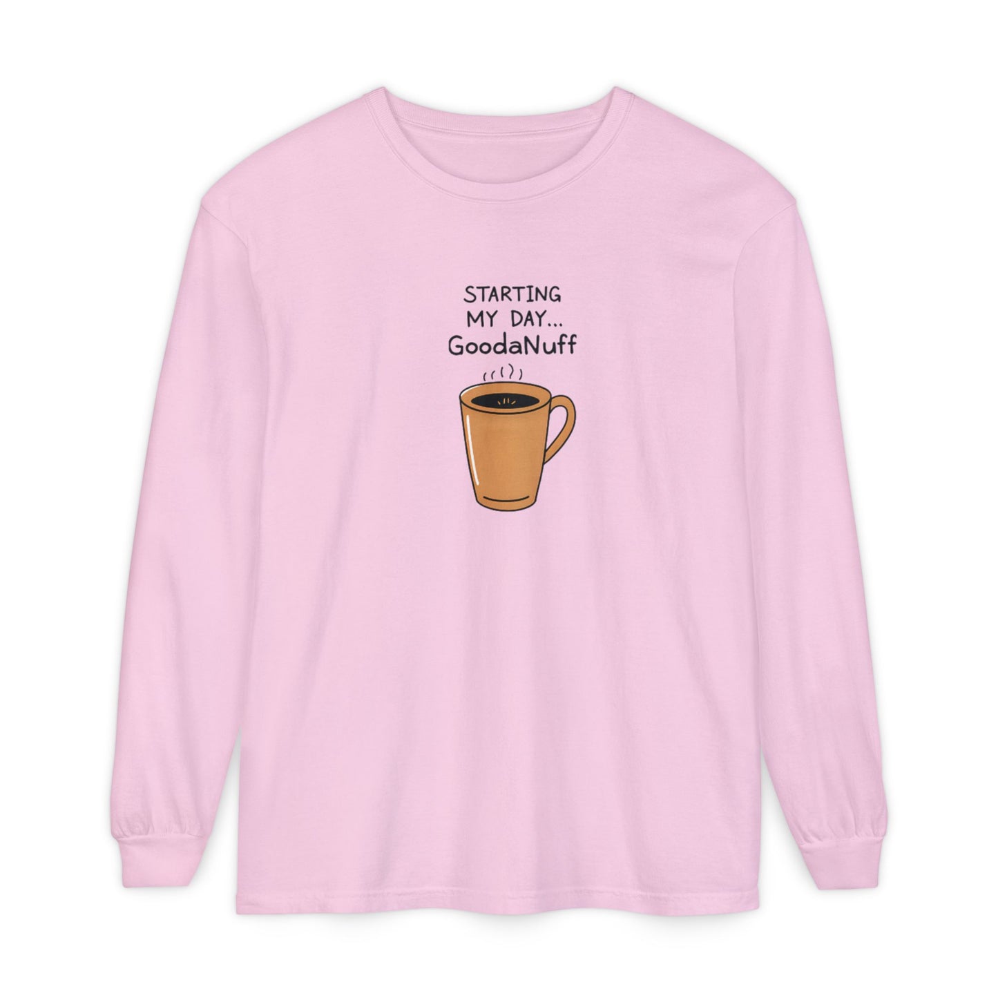Starting my day...GoodaNuff Unisex Long Sleeve Tee