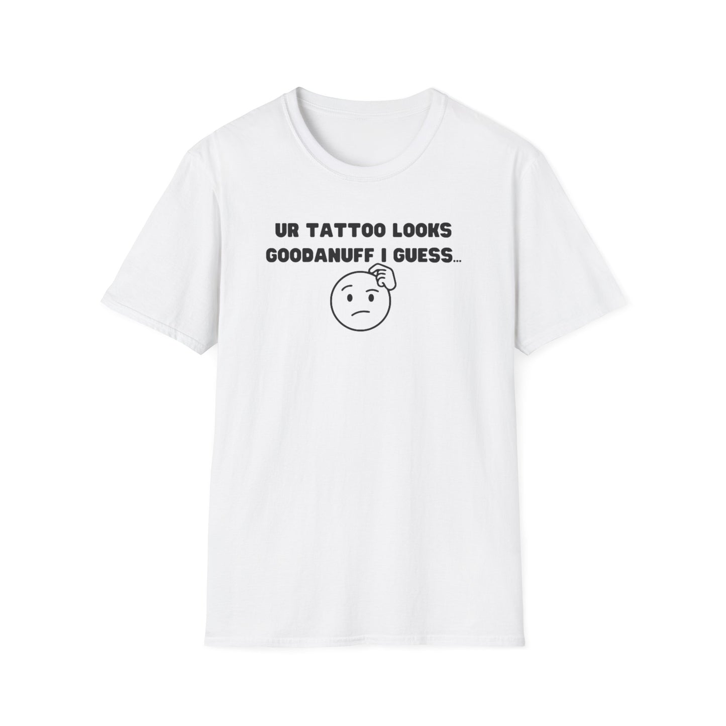 UR Tattoo Looks GoodaNuff I Guess...Unisex Softstyle T-Shirt