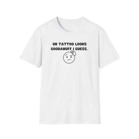 UR Tattoo Looks GoodaNuff I Guess...Unisex Softstyle T-Shirt