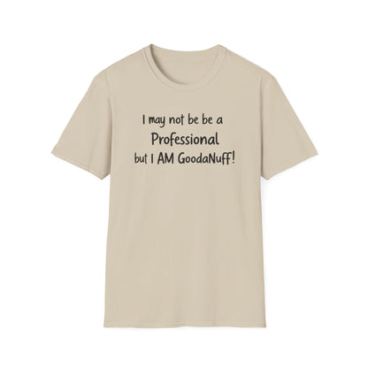 I may not be a Professional but I AM GoodaNuff Unisex Softstyle T-Shirt