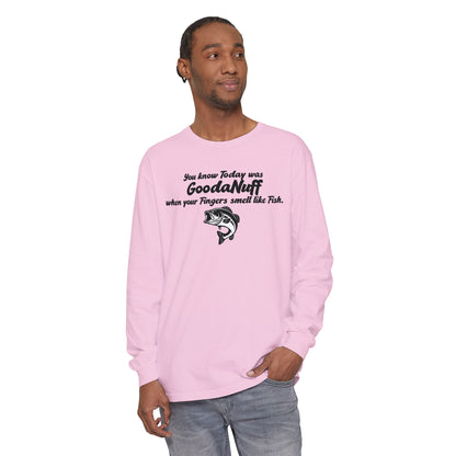 You know Today was GoodaNuff when your Fingers smell like Fish Unisex Long Sleeve Tee