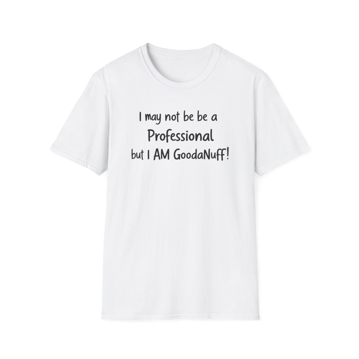 I may not be a Professional but I AM GoodaNuff Unisex Softstyle T-Shirt