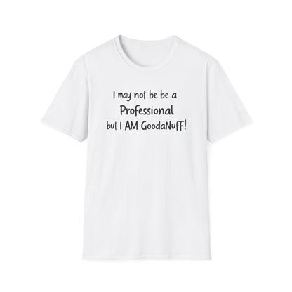 I may not be a Professional but I AM GoodaNuff Unisex Softstyle T-Shirt