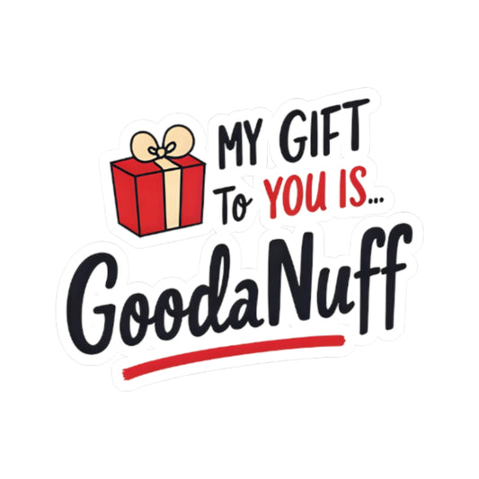My Gift to you is...GoodaNuff Sticker