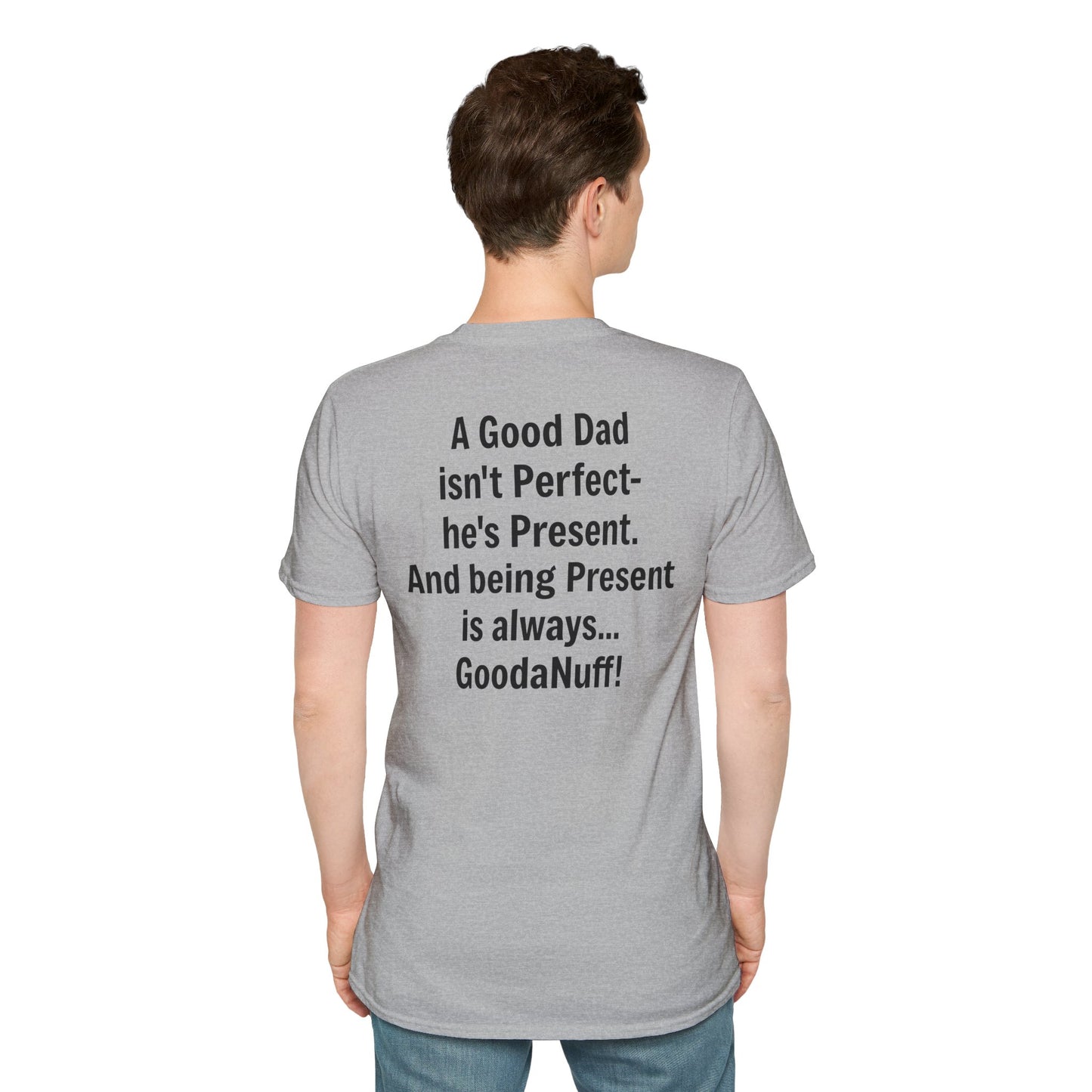 A good Dad isn't Perfect- he's Present. And being Present is always...GoodaNuff. Unisex Softstyle T-Shirt