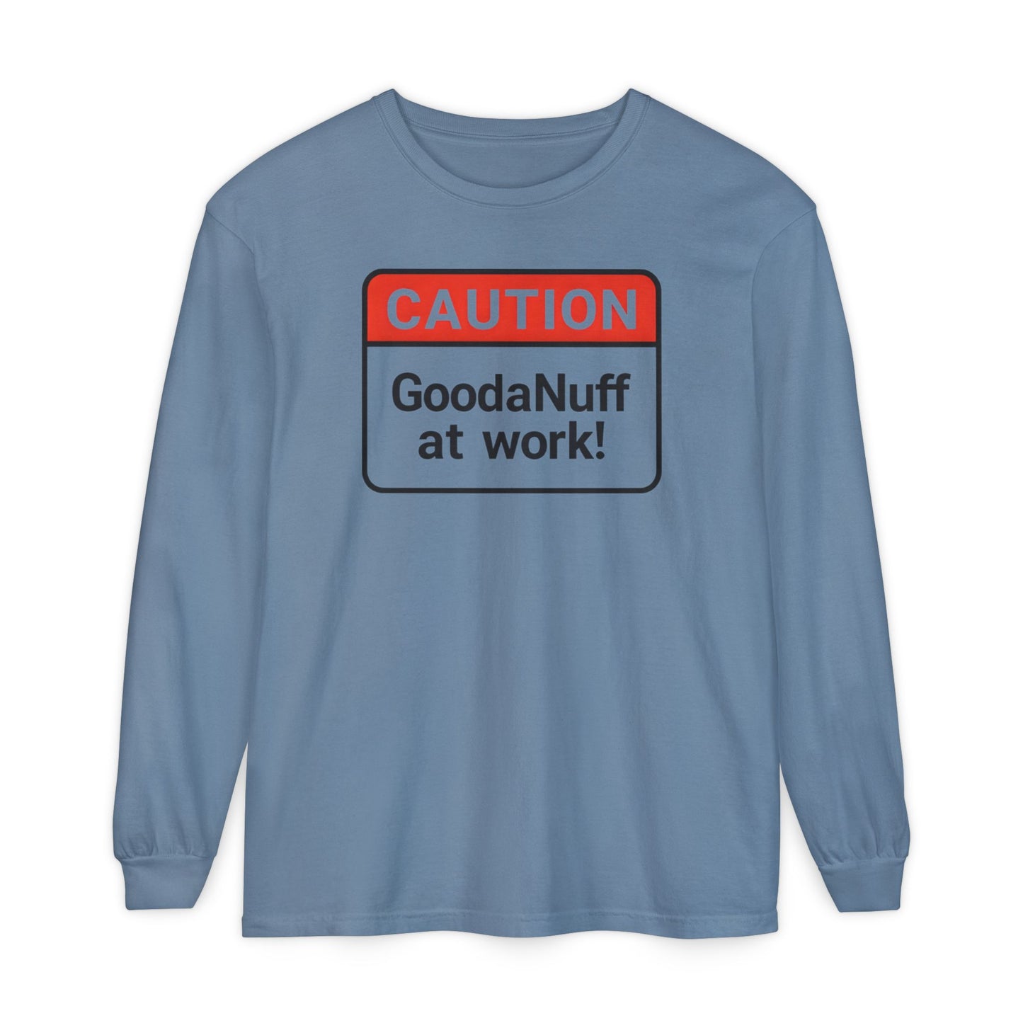 Caution- GoodaNuff at Work! Unisex Long Sleeve Tee