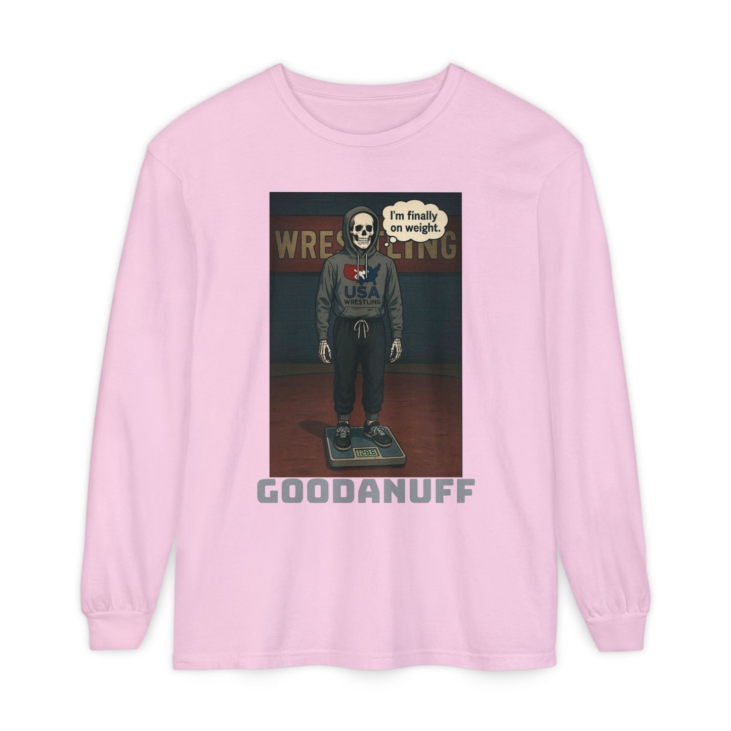 I’m finally on weight…GoodaNuff Unisex Long Sleeve Tee