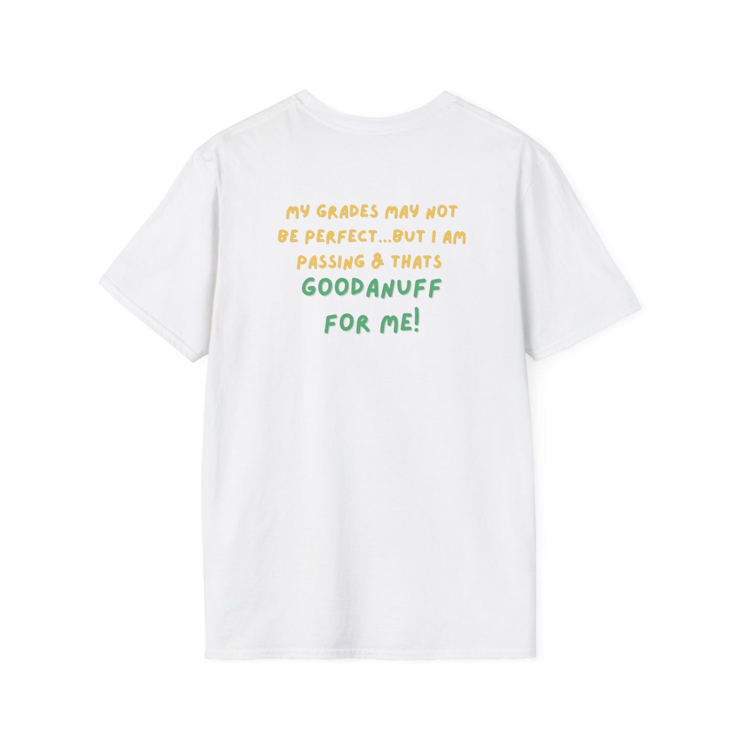 My Grades may not be Perfect...but I AM passing & that's GoodaNuff Unisex Softstyle T-Shirt