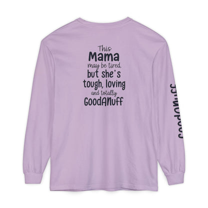 This Mama maybe Tired but she's Tough, Loving and Totally GoodaNuff Unisex Long Sleeve Tee