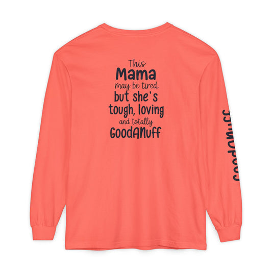 This Mama maybe Tired but she's Tough, Loving and Totally GoodaNuff Unisex Long Sleeve Tee