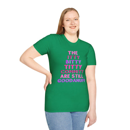 The Itty Bitty Titty Commity are still GoodaNuff Unisex Softstyle T-Shirt