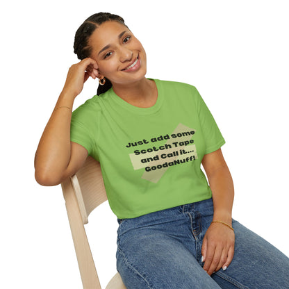 Just add some Scotch Tape and Call it... GoodaNuff! Unisex Soft Style T-Shirt
