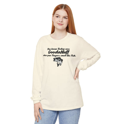 You know Today was GoodaNuff when your Fingers smell like Fish Unisex Long Sleeve Tee