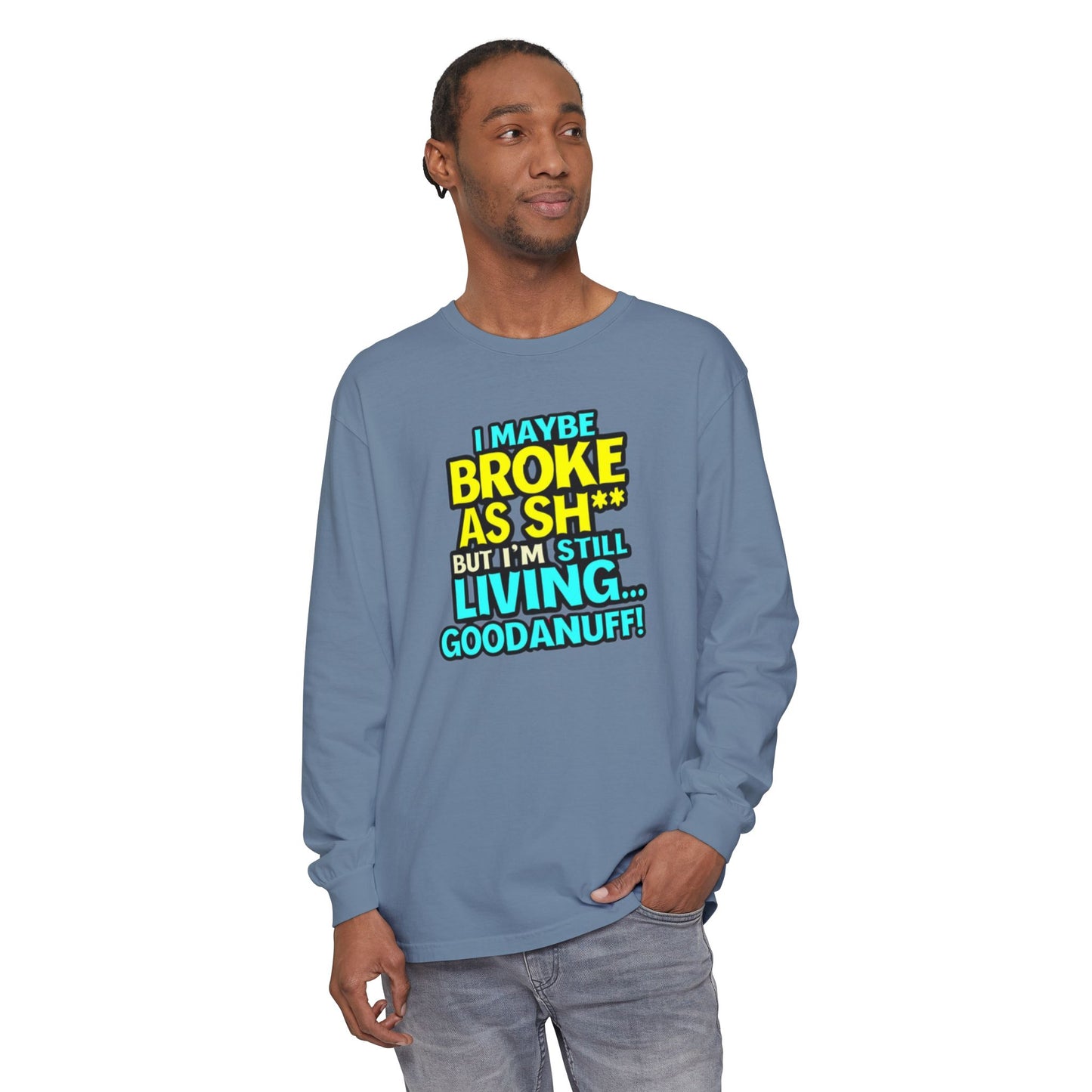 I maybe Broke as Sh** but I'm Still Living...GoodaNuff Unisex Long Sleeve Tee