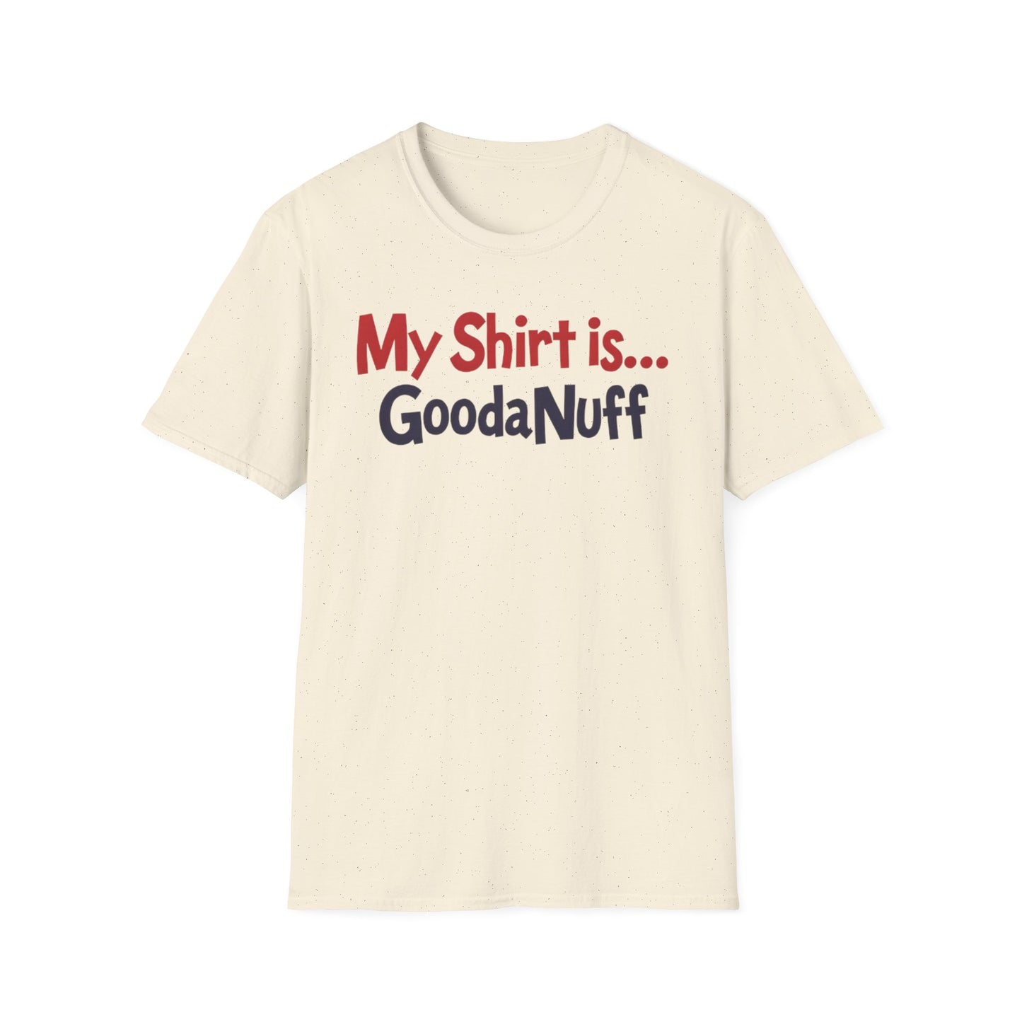 My Shirt is...GoodaNuff Unisex Softstyle T-Shirt