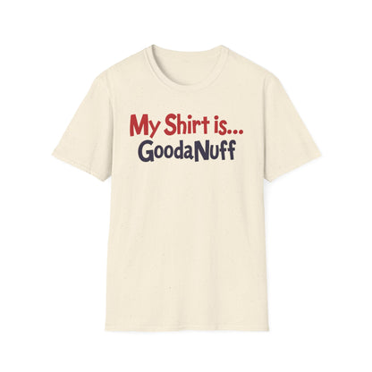My Shirt is...GoodaNuff Unisex Softstyle T-Shirt