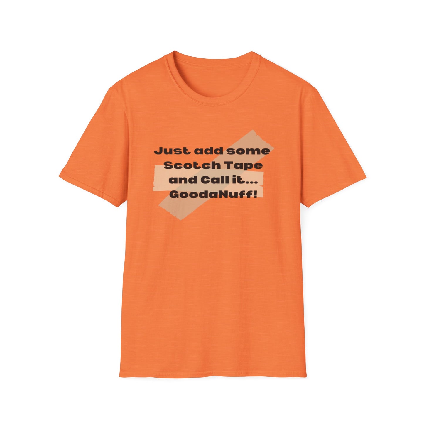 Just add some Scotch Tape and Call it... GoodaNuff! Unisex Soft Style T-Shirt