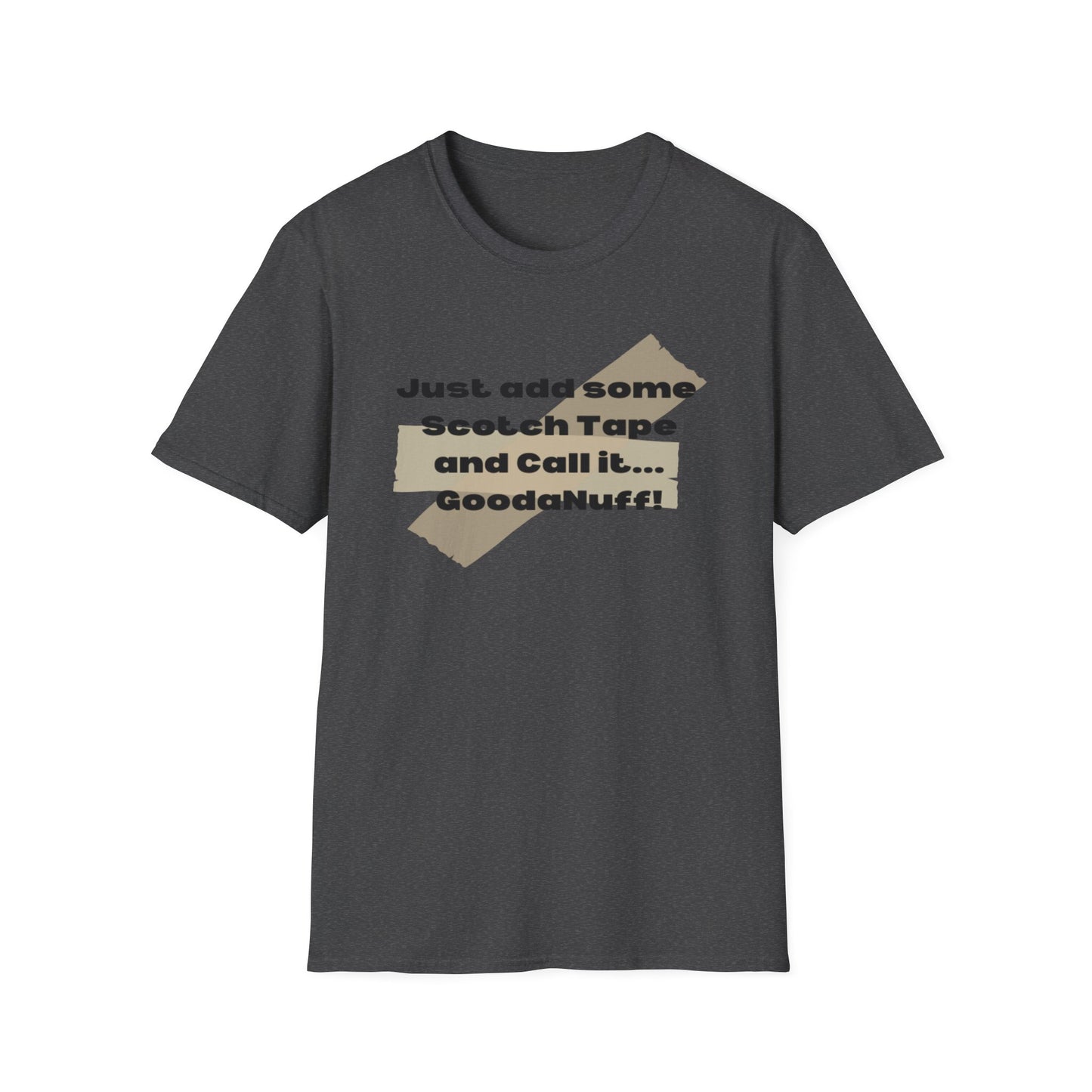 Just add some Scotch Tape and Call it... GoodaNuff! Unisex Soft Style T-Shirt