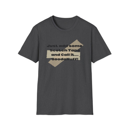 Just add some Scotch Tape and Call it... GoodaNuff! Unisex Soft Style T-Shirt