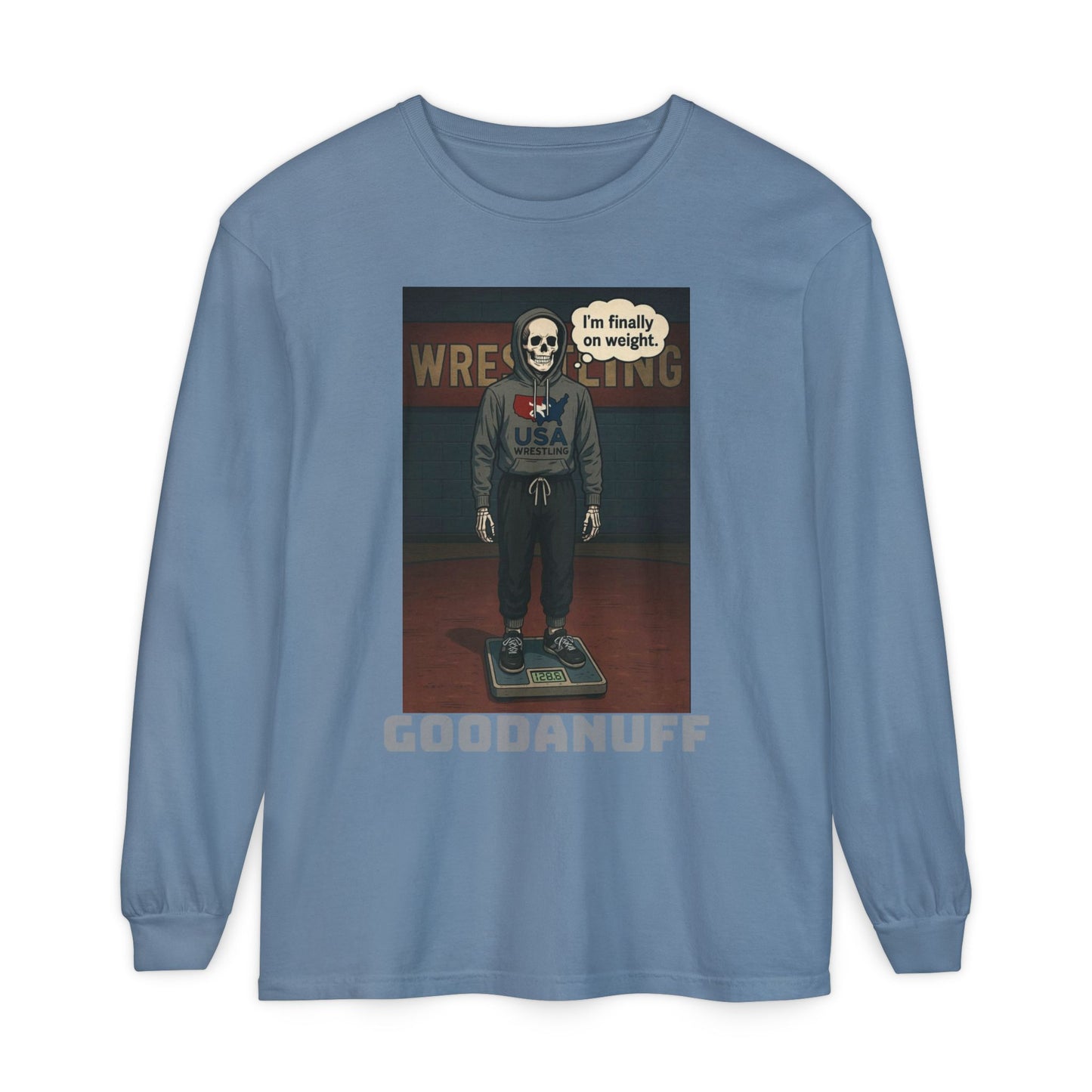 I’m finally on weight…GoodaNuff Unisex Long Sleeve Tee