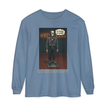 I’m finally on weight…GoodaNuff Unisex Long Sleeve Tee