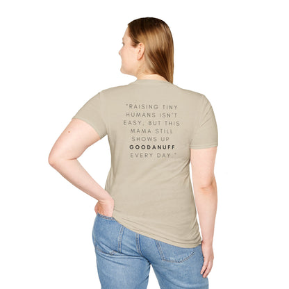 Raising Tiny humans isn't easy but this Mama still shows up GoodaNuff every day! Unisex Softstyle T-Shirt
