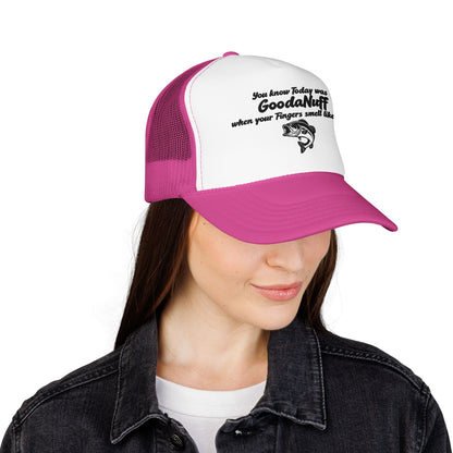 You know Today was GoodaNuff when your Fingers smell like Fish. Trucker Hat