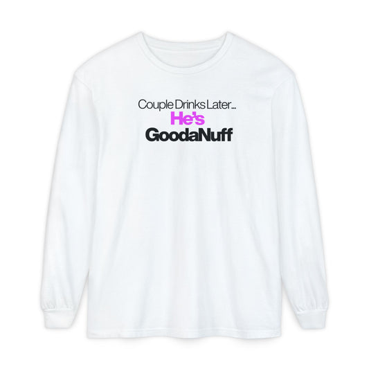 Couple Drinks Later...He's GoodaNuff Unisex Long Sleeve Tee