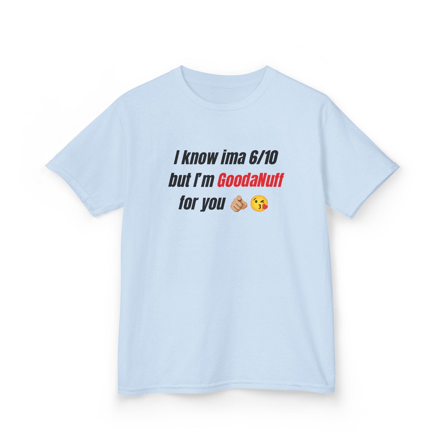 I know Ima 6/10 but I'm GoodaNuff for you Unisex Youth T-Shirt