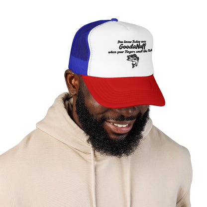 You know Today was GoodaNuff when your Fingers smell like Fish. Trucker Hat
