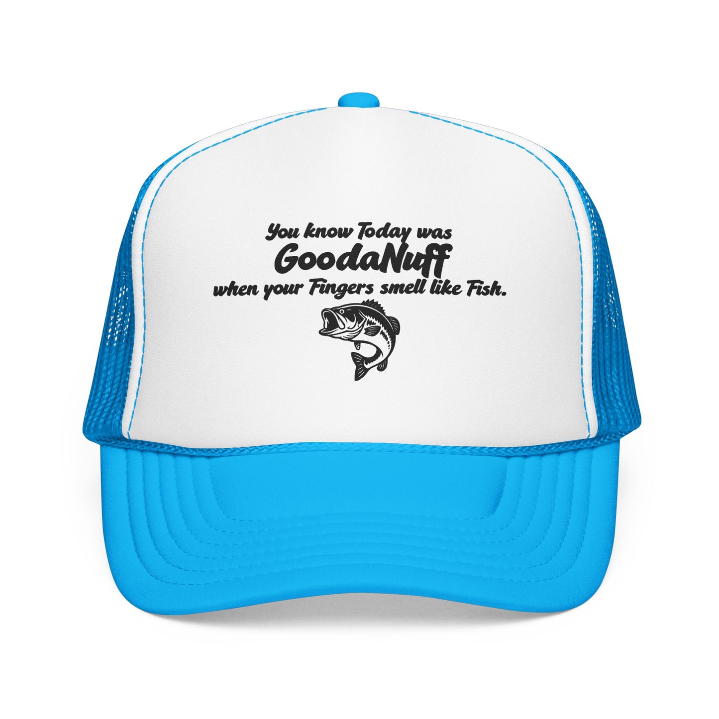 You know Today was GoodaNuff when your Fingers smell like Fish. Trucker Hat