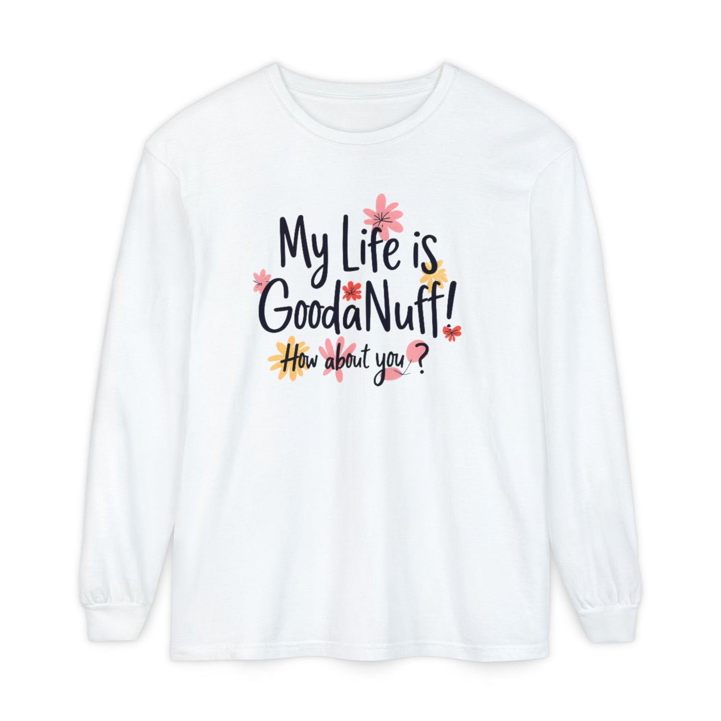 My Life Is GoodaNuff! How about you? Unisex Long Sleeve Tee