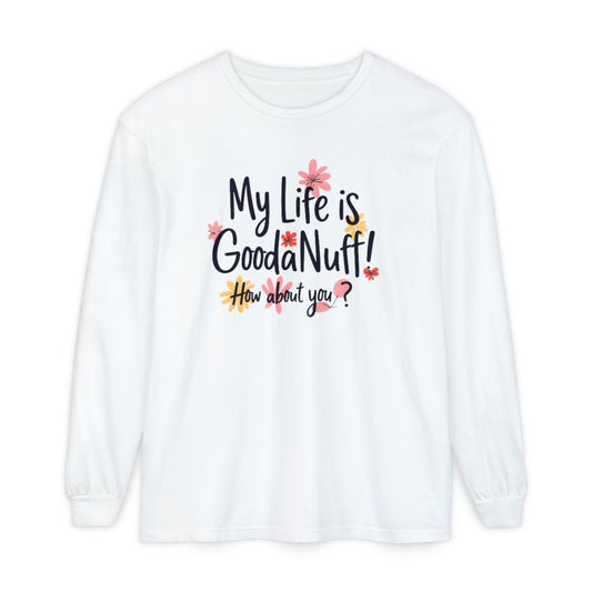 My Life Is GoodaNuff! How about you? Unisex Long Sleeve Tee