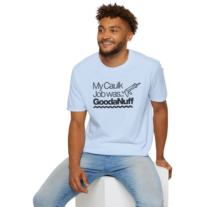 My Caulk Job was...GoodaNuff Unisex Softstyle T-Shirt