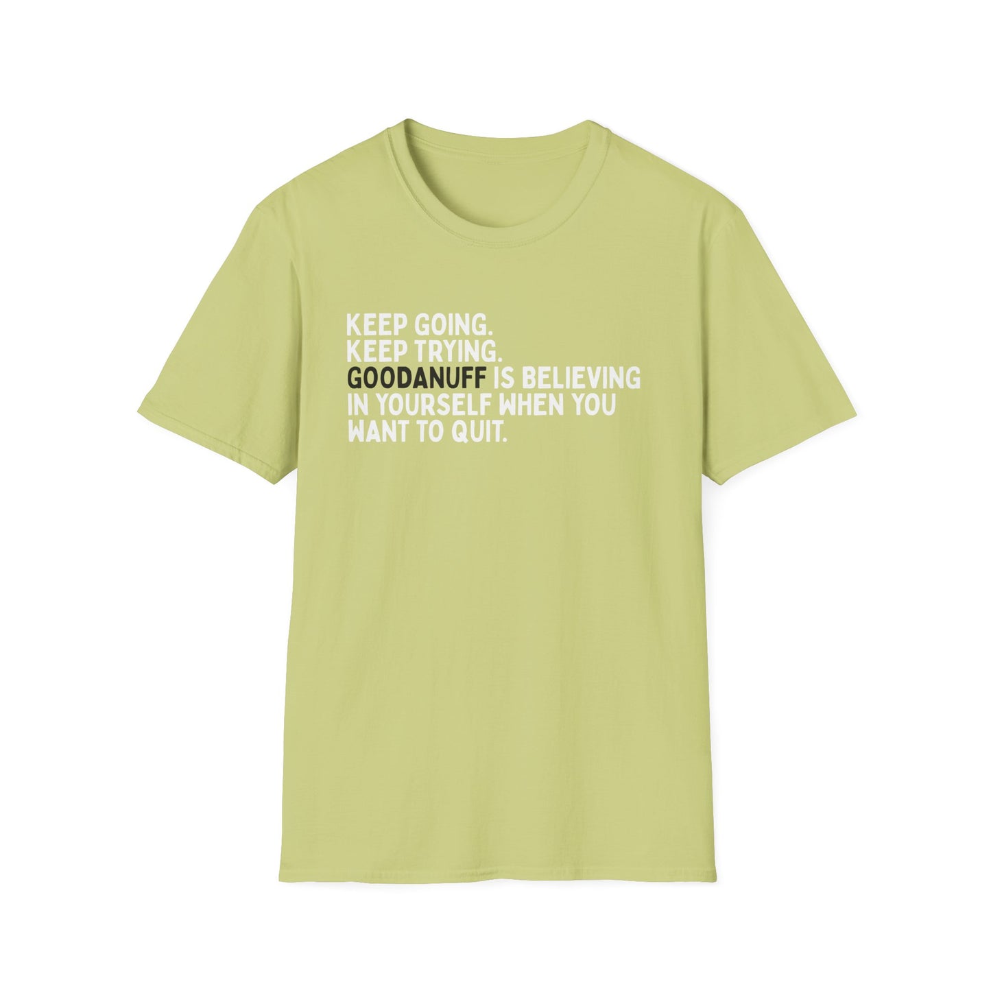 Keep Going. Keep Trying. GoodaNuff is believing in yourself when you want to quit Unisex Softstyle T-Shirt