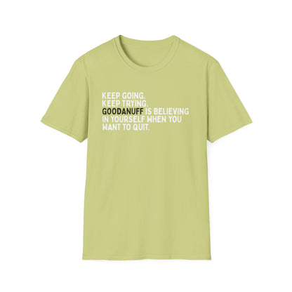 Keep Going. Keep Trying. GoodaNuff is believing in yourself when you want to quit Unisex Softstyle T-Shirt