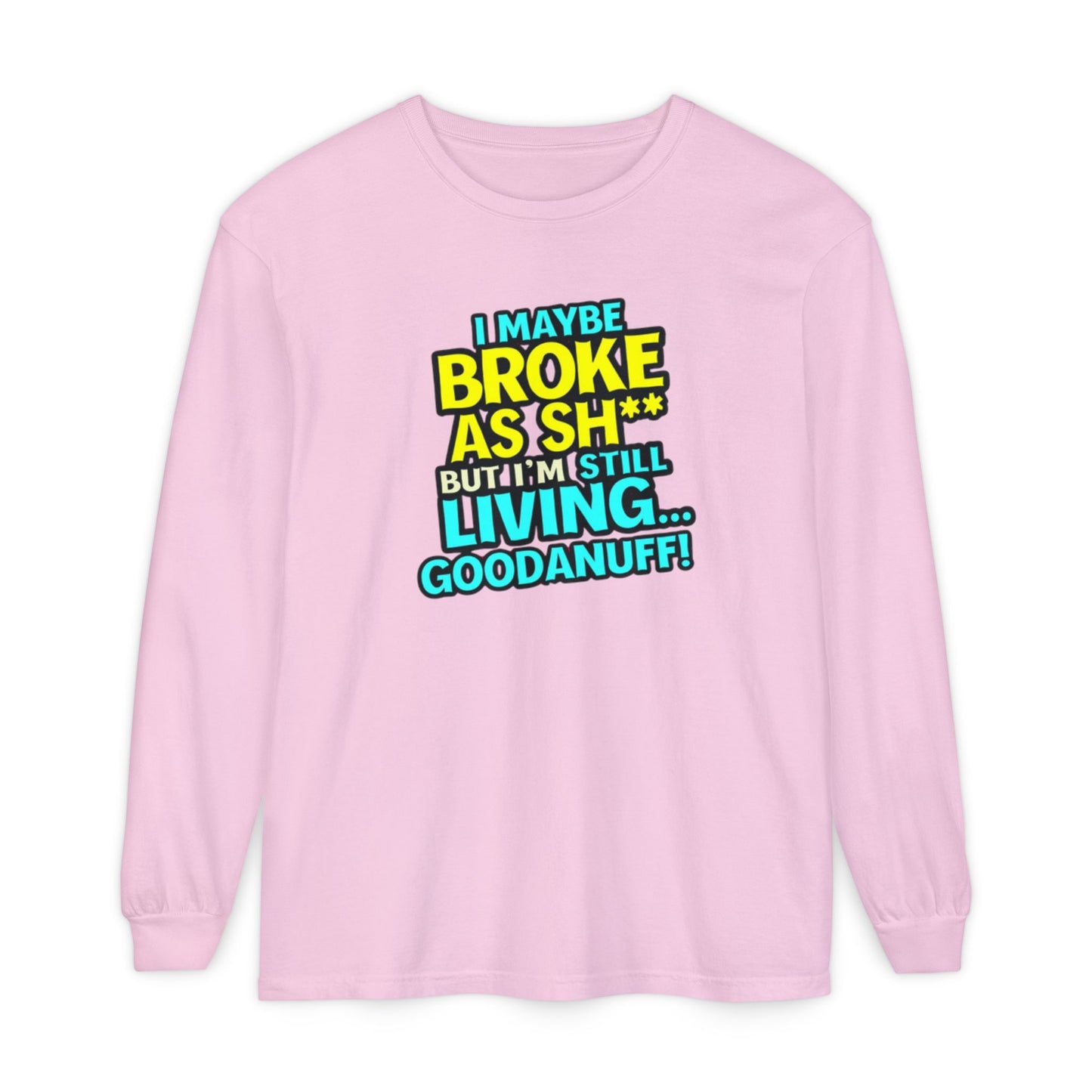 I maybe Broke as Sh** but I'm Still Living...GoodaNuff Unisex Long Sleeve Tee