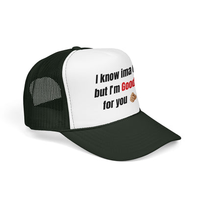 I know Ima 6/10 but I'm GoodaNuff for you Trucker Hat