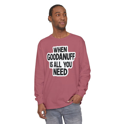When GoodaNuff is all you Need Unisex Long Sleeve Tee
