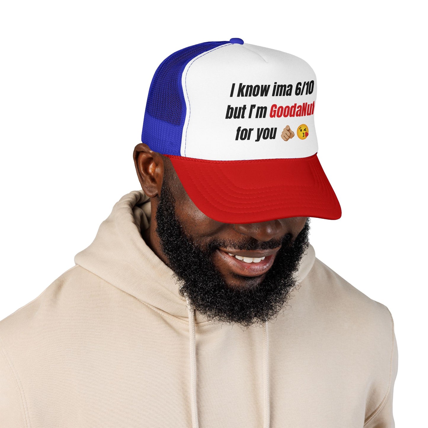 I know Ima 6/10 but I'm GoodaNuff for you Trucker Hat