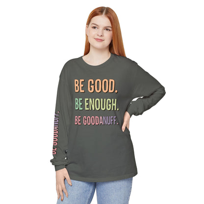 Be Good. Be Enough. Be GoodaNuff Unisex Long Sleeve Tee