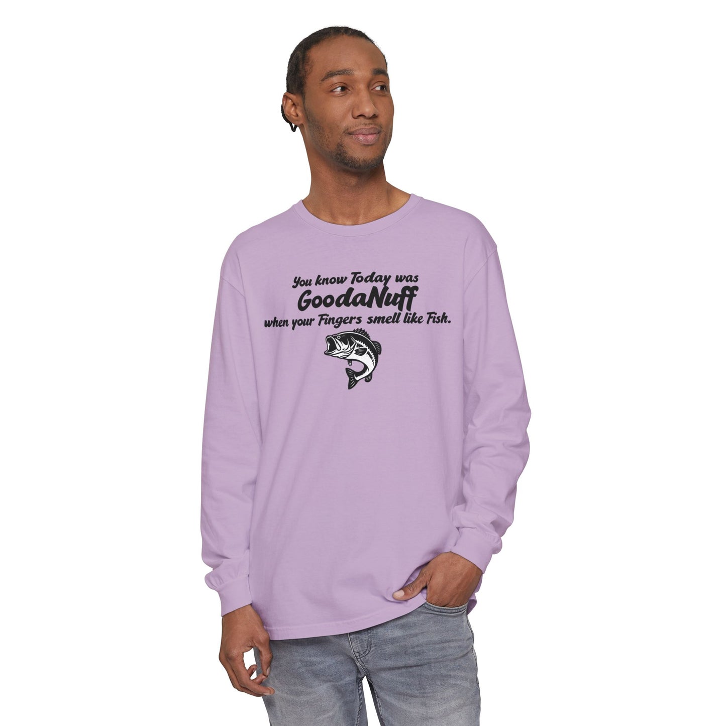 You know Today was GoodaNuff when your Fingers smell like Fish Unisex Long Sleeve Tee