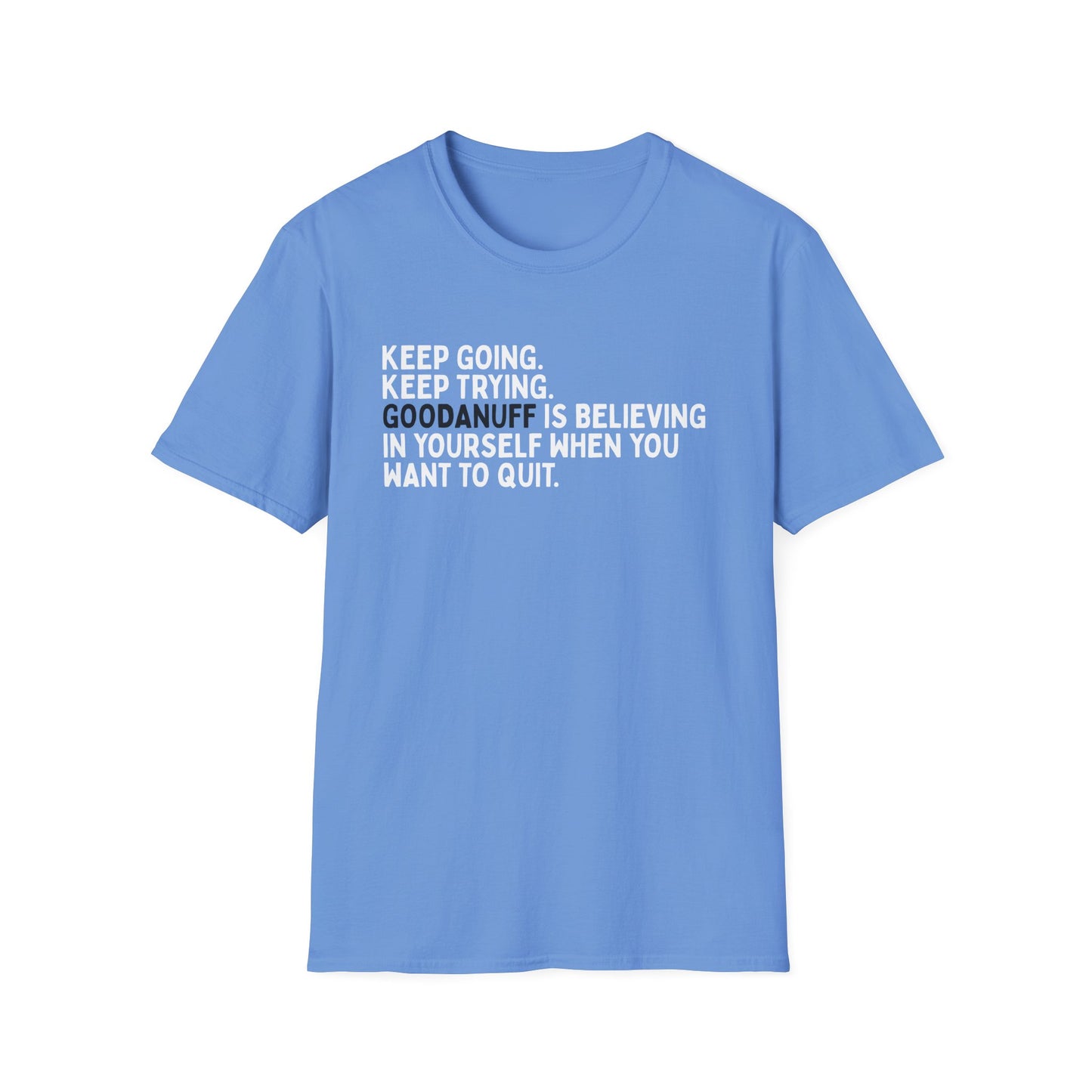 Keep Going. Keep Trying. GoodaNuff is believing in yourself when you want to quit Unisex Softstyle T-Shirt